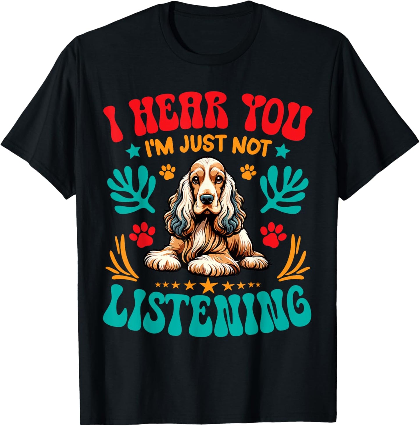 Dog Owner I Hear You I'm Just Not Listening Cocker Spaniel T-Shirt