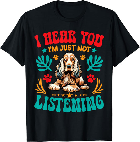Dog Owner I Hear You I'm Just Not Listening Cocker Spaniel T-Shirt