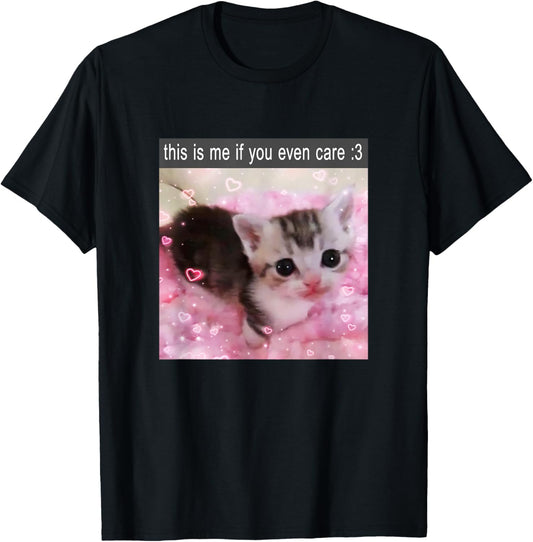 This Is Me If You Even Care Cute Silly Cat Meme T-Shirt