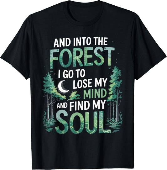 And Into The Forest I Go To Lose My Mind And Find My Soul T-Shirt