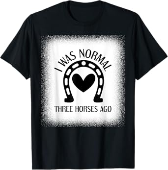 I Was Normal Three Horses Ago Funny Horse Lover Equestrian T-Shirt