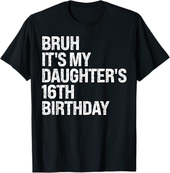 Bruh It's My Daughter's 16th Birthday Crown Happy Cute Funny T-Shirt