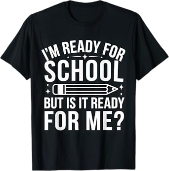 I'm Ready For School But Is It Ready For Me? Back to School T-Shirt