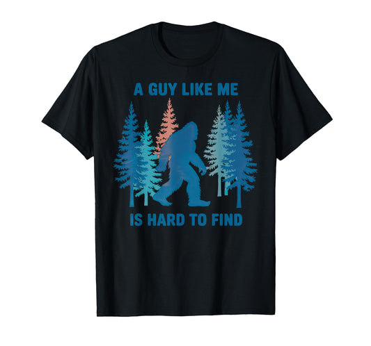 Bigfoot A Guy Like Me is Hard to Forest Find T-Shirt