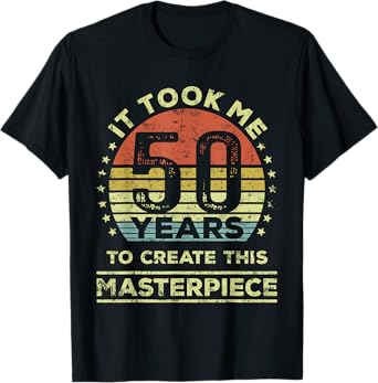 It took me 50 years to create this masterpiece 50th Birthday T-Shirt