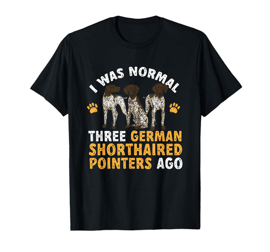 GSP Dog I Was Normal Three German Shorthaired Pointers Ago T-Shirt
