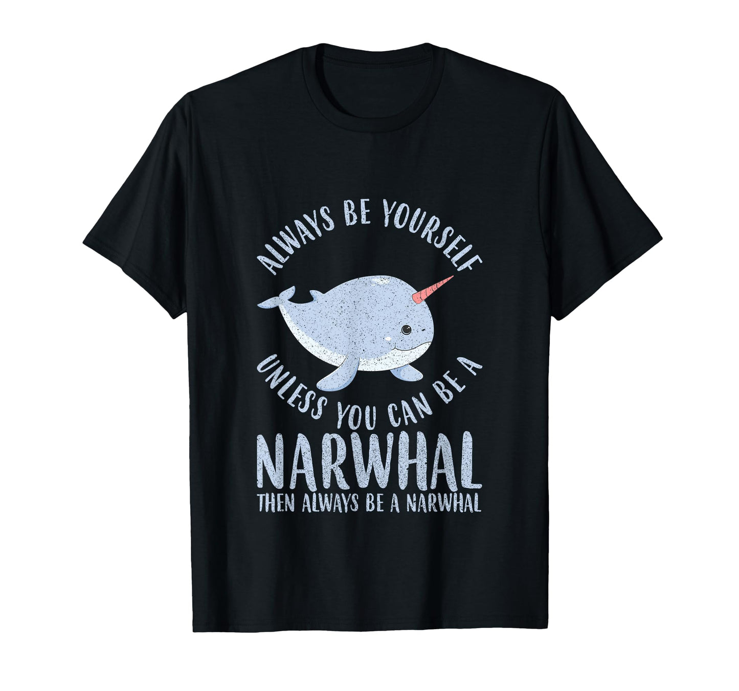 Always Be Yourself Unless You Can Be A Narwhal T-Shirt Gift T-Shirt