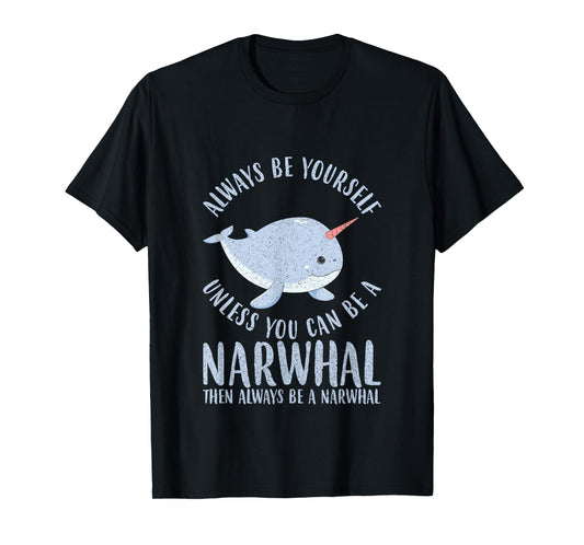 Always Be Yourself Unless You Can Be A Narwhal T-Shirt Gift T-Shirt