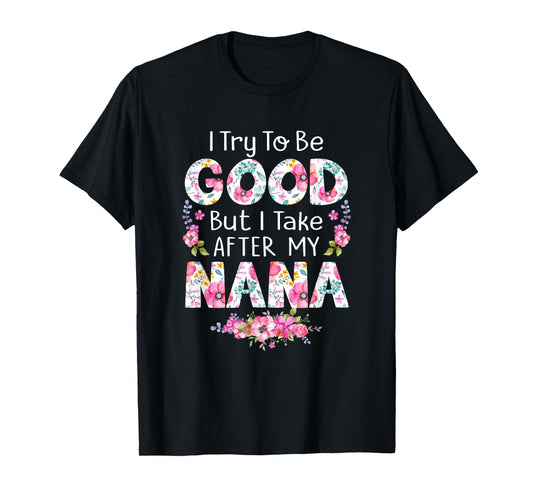 I Try To Be Good But I Take After My Nana Grandma Tee Shirt T-Shirt