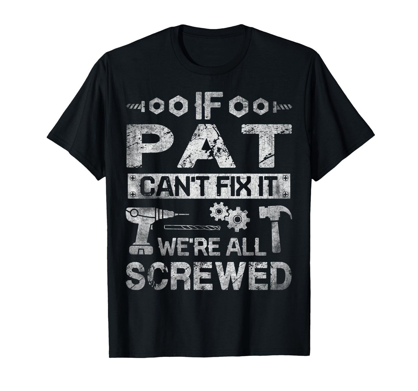 Mens If Pat Can't Fix it We're All Screwed Funny Fathers Gift T-Shirt