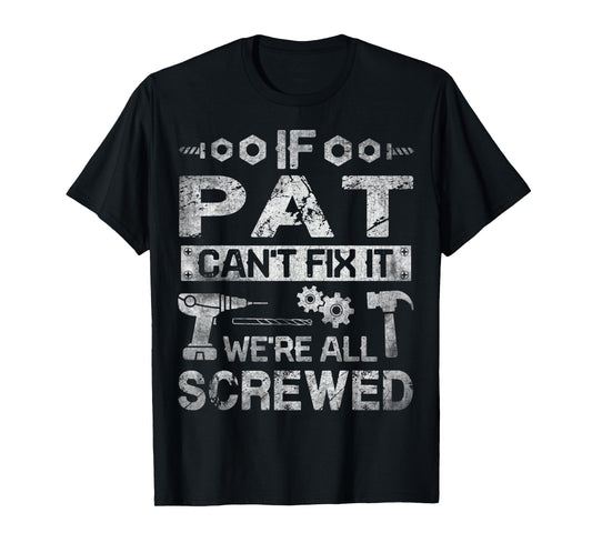 Mens If Pat Can't Fix it We're All Screwed Funny Fathers Gift T-Shirt