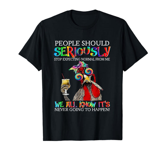 Chicken People Should Seriously Stop Expecting Normal From M T-Shirt