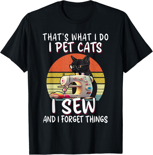 That's What I Do I Pet Cats I Sew And I Forget Things T-Shirt