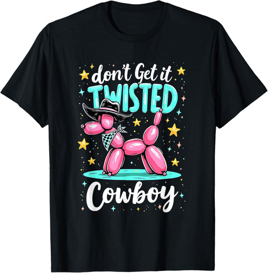 Don't Get It Twisted Funny Cowboy Balloon Dog Design T-Shirt