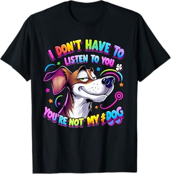 I don't have to listen to you you're not my dog Dogs vintage Men Women T-Shirt