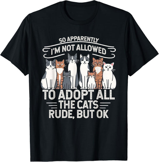 So Apparently I Can’t Adopt All Cats, Funny Cat Lover Gifts T-Shirt