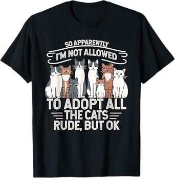 So Apparently I Can’t Adopt All Cats, Funny Cat Lover Gifts T-Shirt