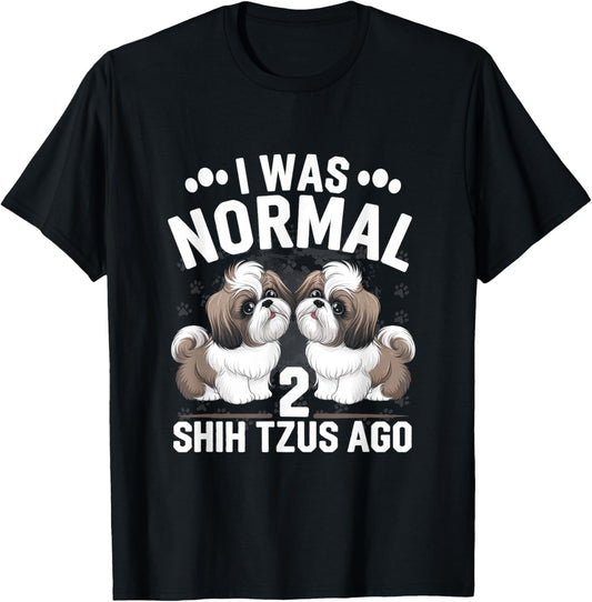 I Was Normal 2 Shih Tzus Ago - Animal Breed Fluffy T-Shirt