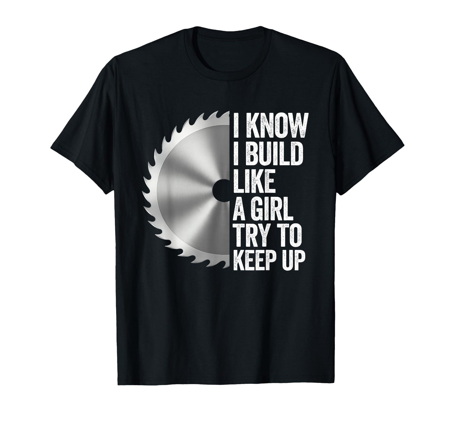 I Know I Built Like A Girl Try to Keep Up Saw Blade Funny T-Shirt