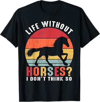 Life Without Horses I Don't Think So Shirt Funny Horse T-Shirt