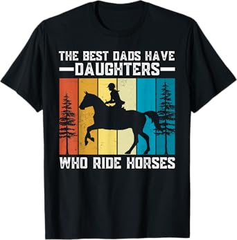 The Best Dads Have Daughters Who Ride Horses Father's Day T-Shirt