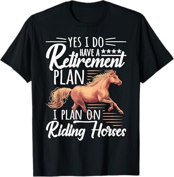 Horse Rider - Retirement Plan: Riding Horses T-Shirt
