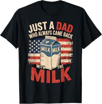 Just a dad who always came back with the milk fathers day T-Shirt