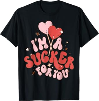 I'm A Sucker For You Candy Heart Love Happy Valentines Day T-Shirt