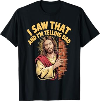 Funny Jesus I Saw That I'm Telling Dad Funny Religious T-Shirt