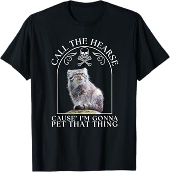 Pallas's Cat Call The Hearse Cause' I'm Gonna Pet That Thing Men Women T-Shirt