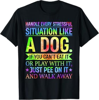 I Handle Every Stressful Situation Funny Like A Dog T-Shirt