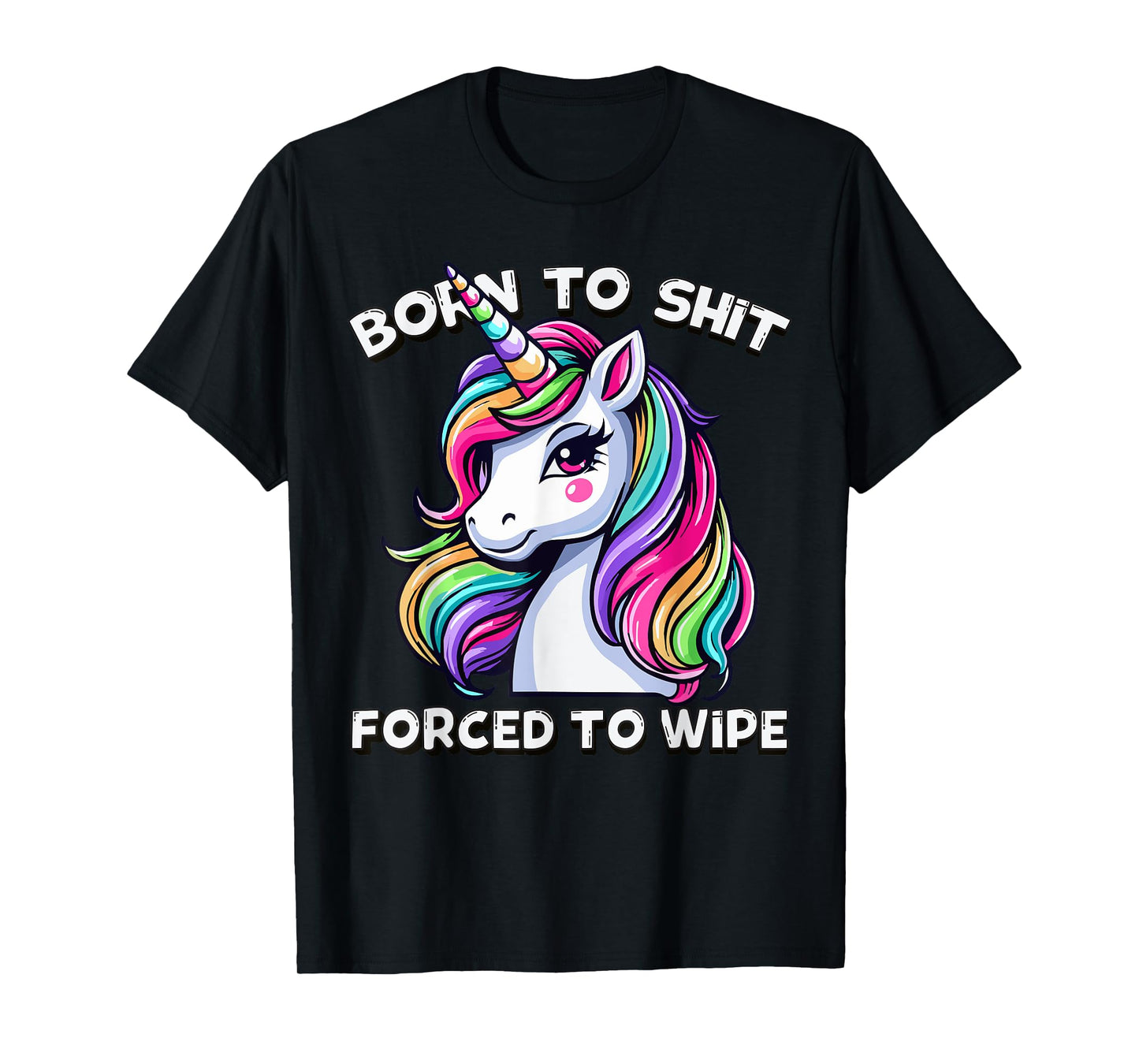 Born To Shit Forced To Wipe Sarcastic Men Women Cute Unicorn T-Shirt
