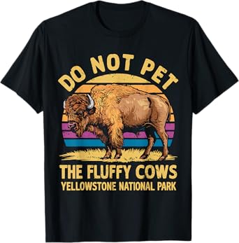 Do Not Pet the Fluffy Cows Bison Yellowstone National Park T-Shirt