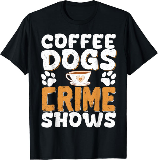 Coffee Dogs Crime Shows T-Shirt
