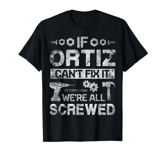 If ORTIZ Can't Fix it We're All Screwed Funny Fathers Gift T-Shirt