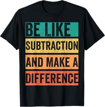 Be Like Subtraction And Make A Difference T-Shirt