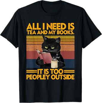 All I Need Is Tea And My Books It Is Too Peopley Funny Cat Men Women T-Shirt