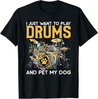 I Just Want To Play Drums And Pet My Dog Gifts Drummer Funny T-Shirt for Men Women
