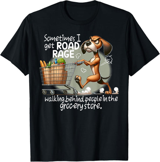 Dog Sometimes I Get Road Rage Walking Behind People T-Shirt