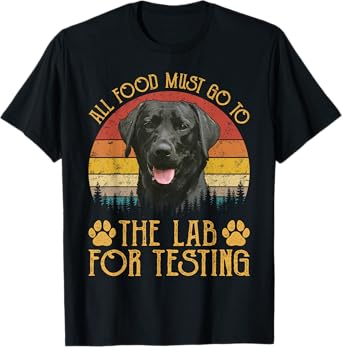 All Food Must Go To The Lab For Testing Labrador Retriever T-Shirt