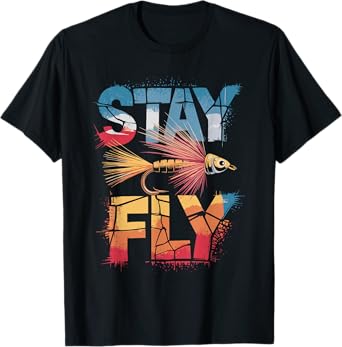Stay Fly, Fly Tying Fly Fish Fisherman and Fly Casting T-Shirt