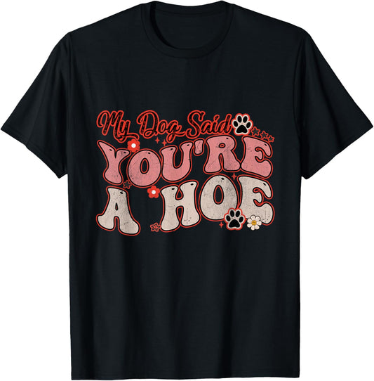 My Dog Said You're A Hoe Groovy Funny Pet Dog Lover Saying T-Shirt
