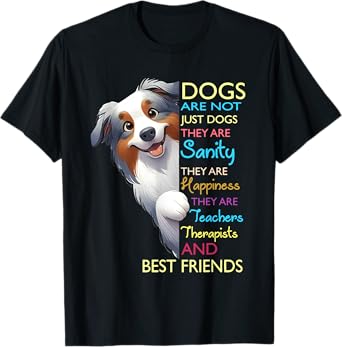 Dogs Are Not Just Dogs They Are Sanity They Are Happiness T-Shirt