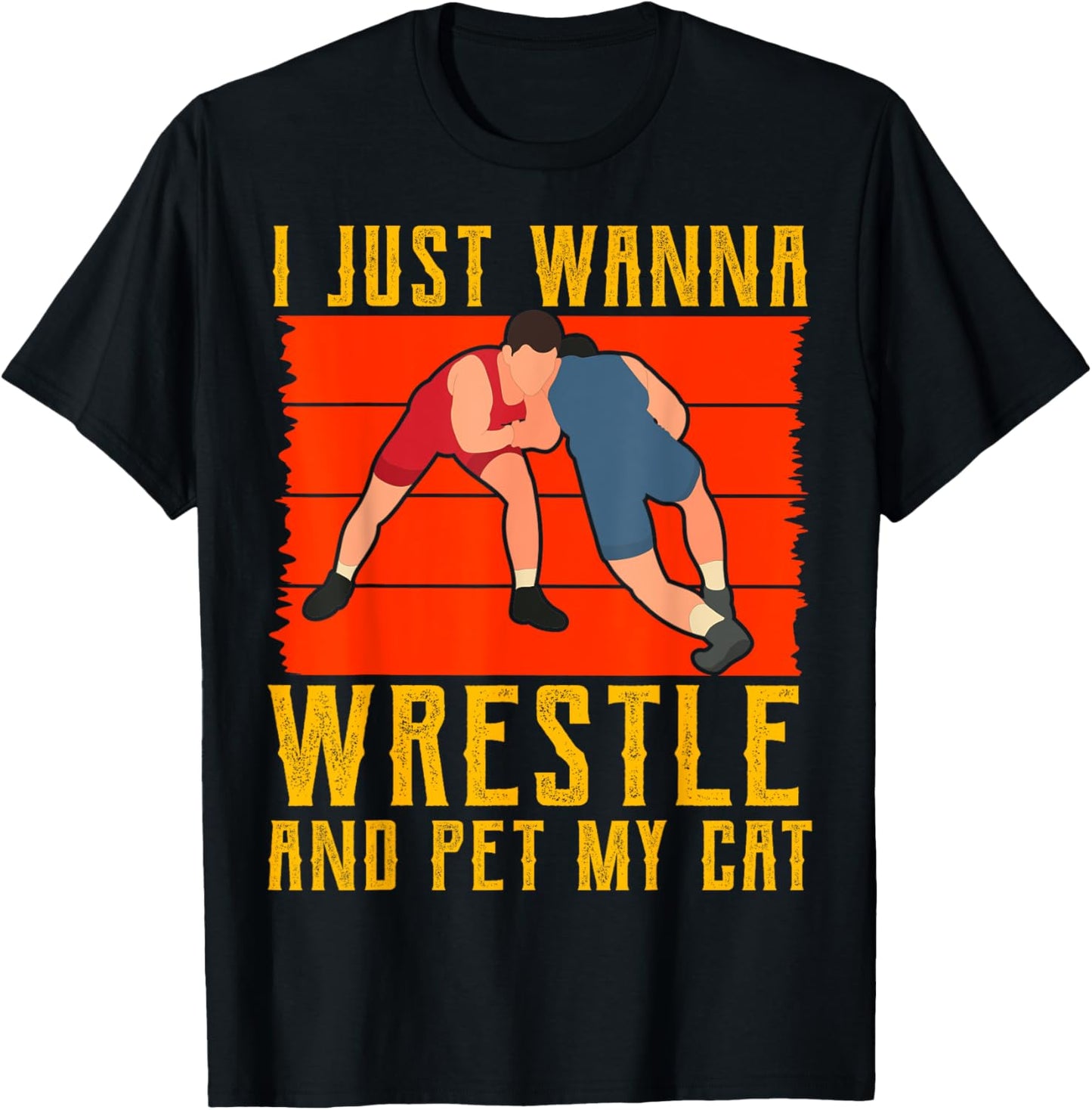 I just wanna Wrestle and pet my Cat Wrestling T-Shirt