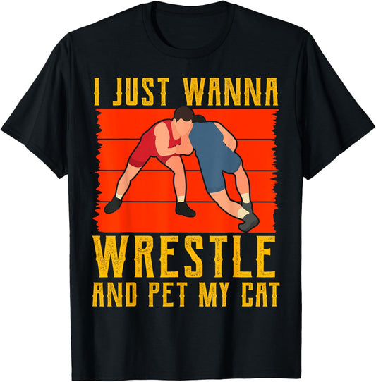 I just wanna Wrestle and pet my Cat Wrestling T-Shirt