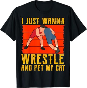 I just wanna Wrestle and pet my Cat Wrestling T-Shirt