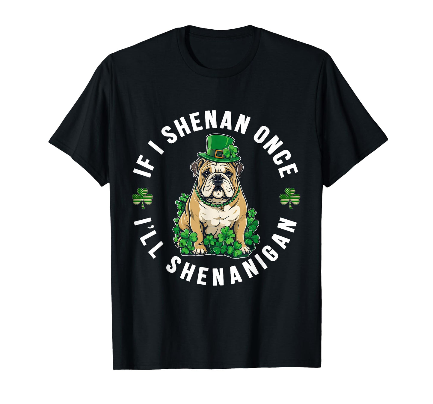 St Patrick's Day If I Shenan Once I'll Shenanigan Bulldog T-Shirt