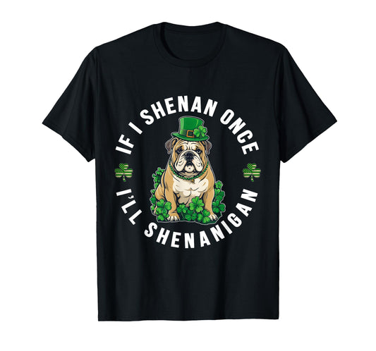St Patrick's Day If I Shenan Once I'll Shenanigan Bulldog T-Shirt
