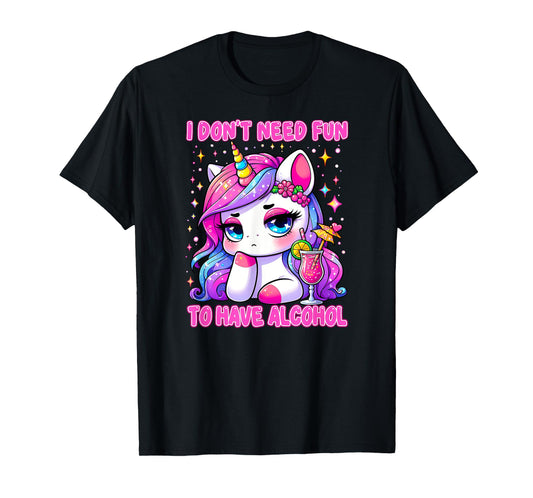I DON'T NEED FUN TO HAVE ALCOHOL Funny drinking adult gag T-Shirt