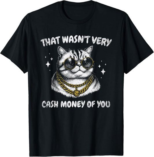 That Wasn't Very Cash Money Of You Funny Cat Meme T-Shirt